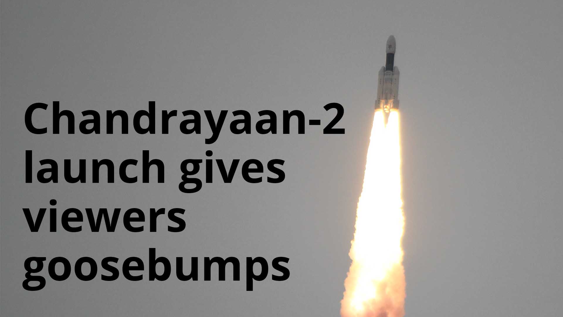 Chandrayaan-2 launch gives viewers goosebumps