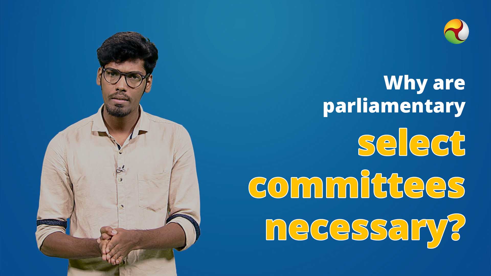 Why are parliamentary select committees necessary?