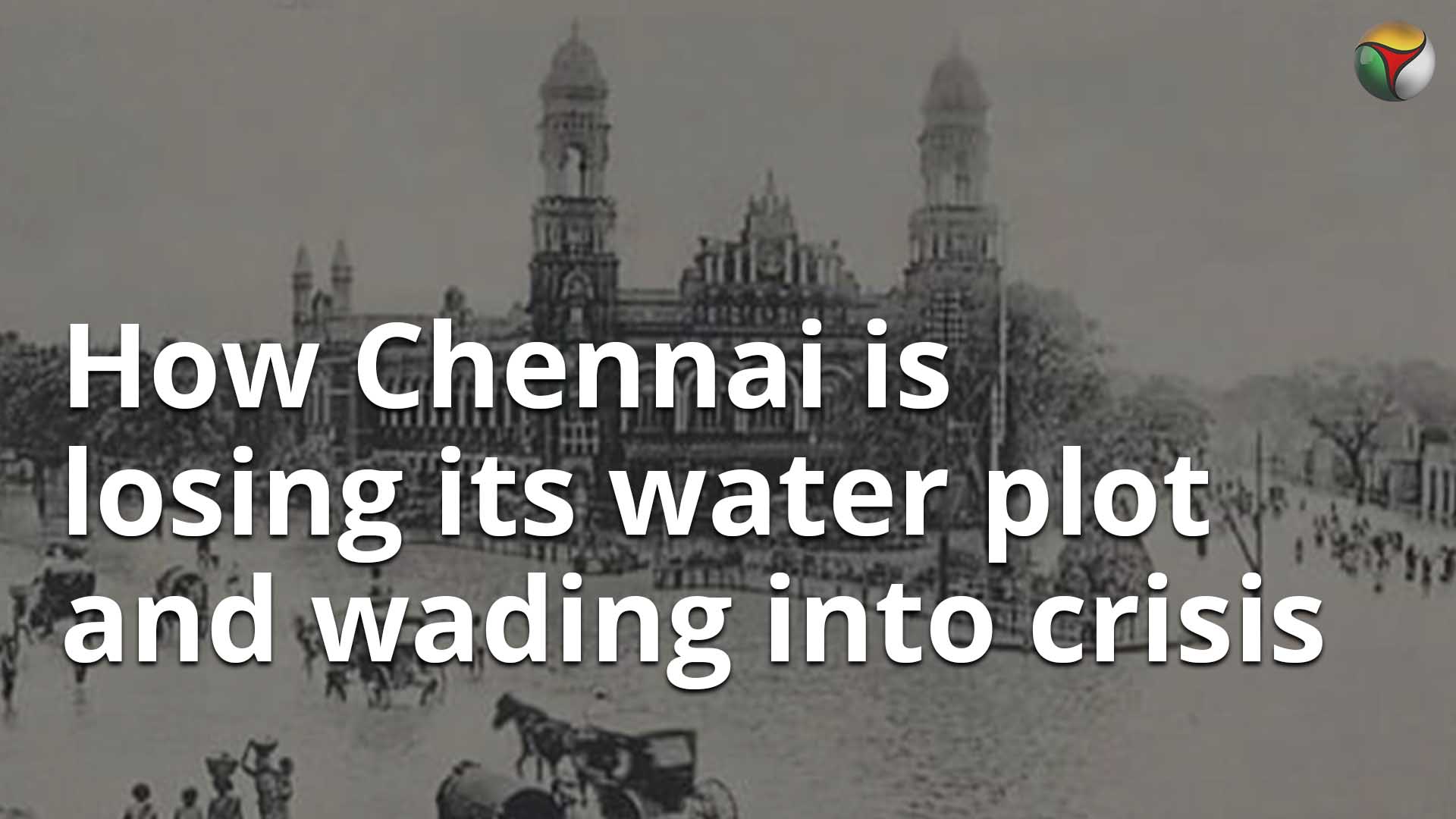How Chennai is losing its water plot and wading into crisis