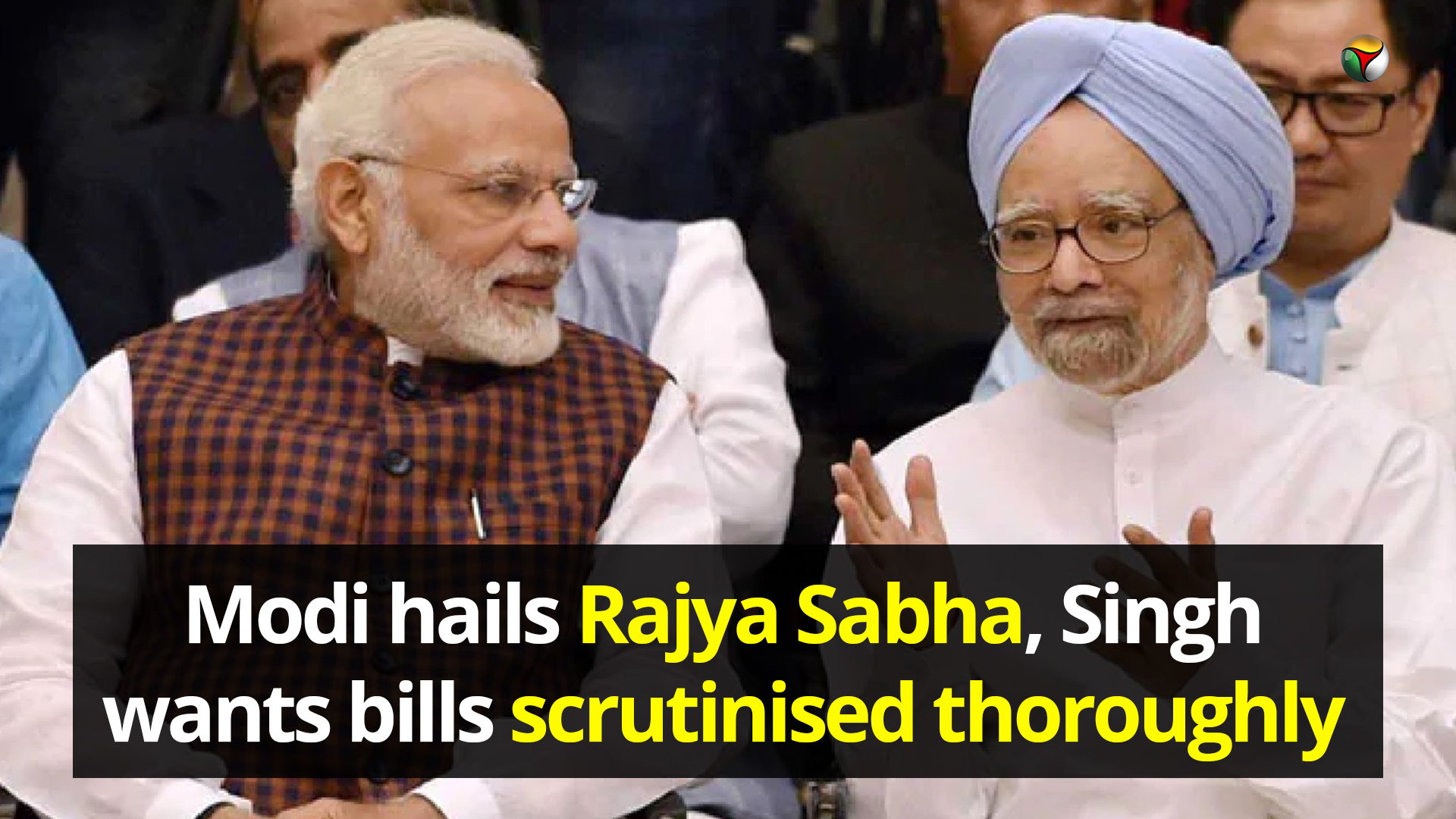 Modi hails Rajya Sabha, Singh wants bills scrutinised more thoroughly