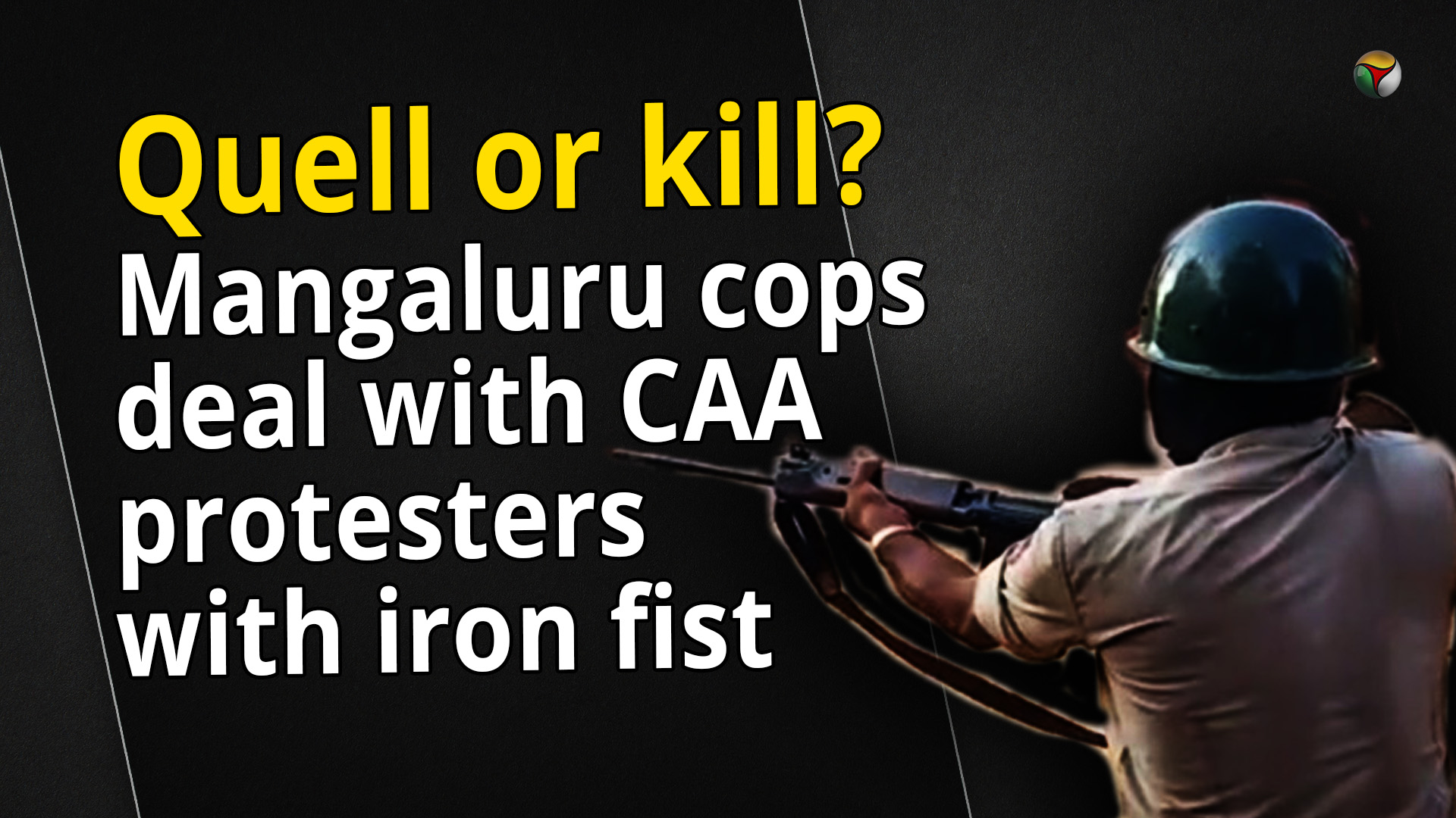 Quell or kill? Mangaluru cops deal with CAA protesters with iron fist