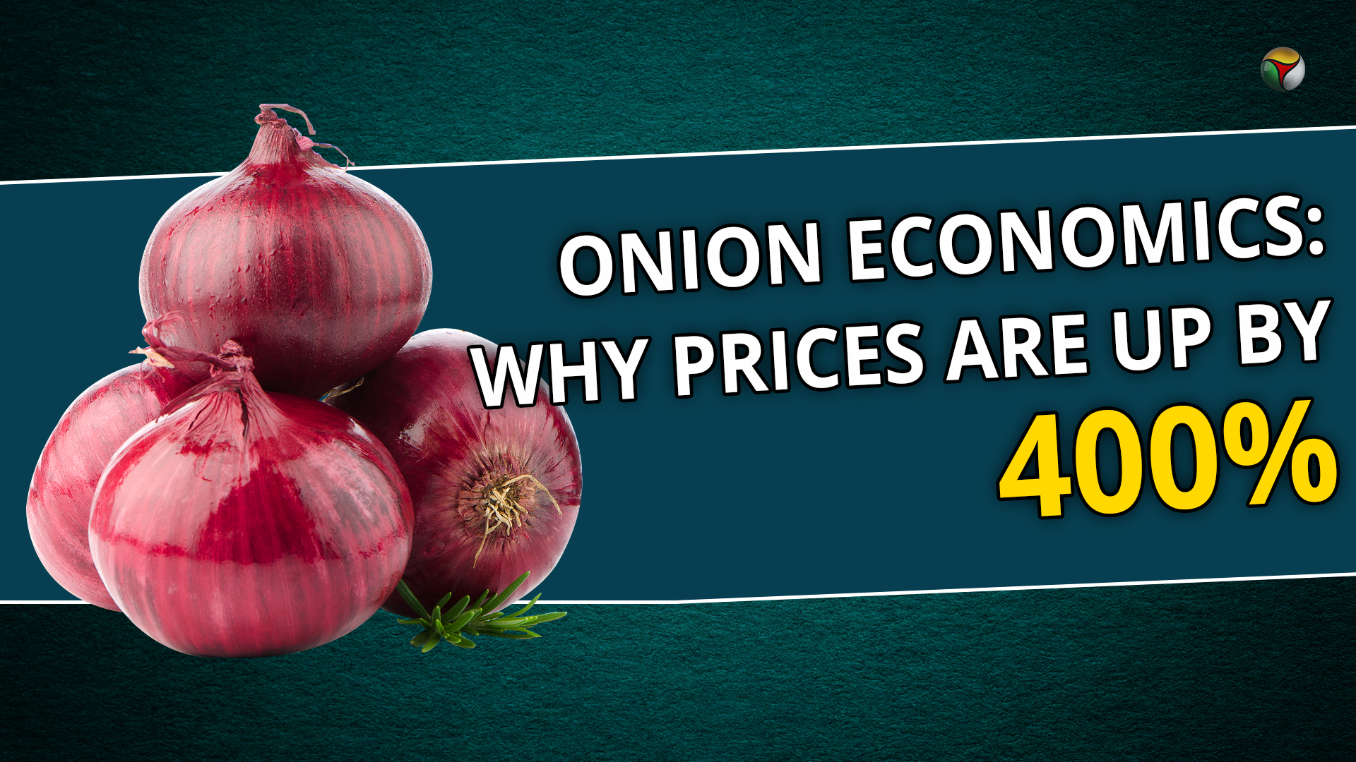 Onion economics: Why prices are up by 400%