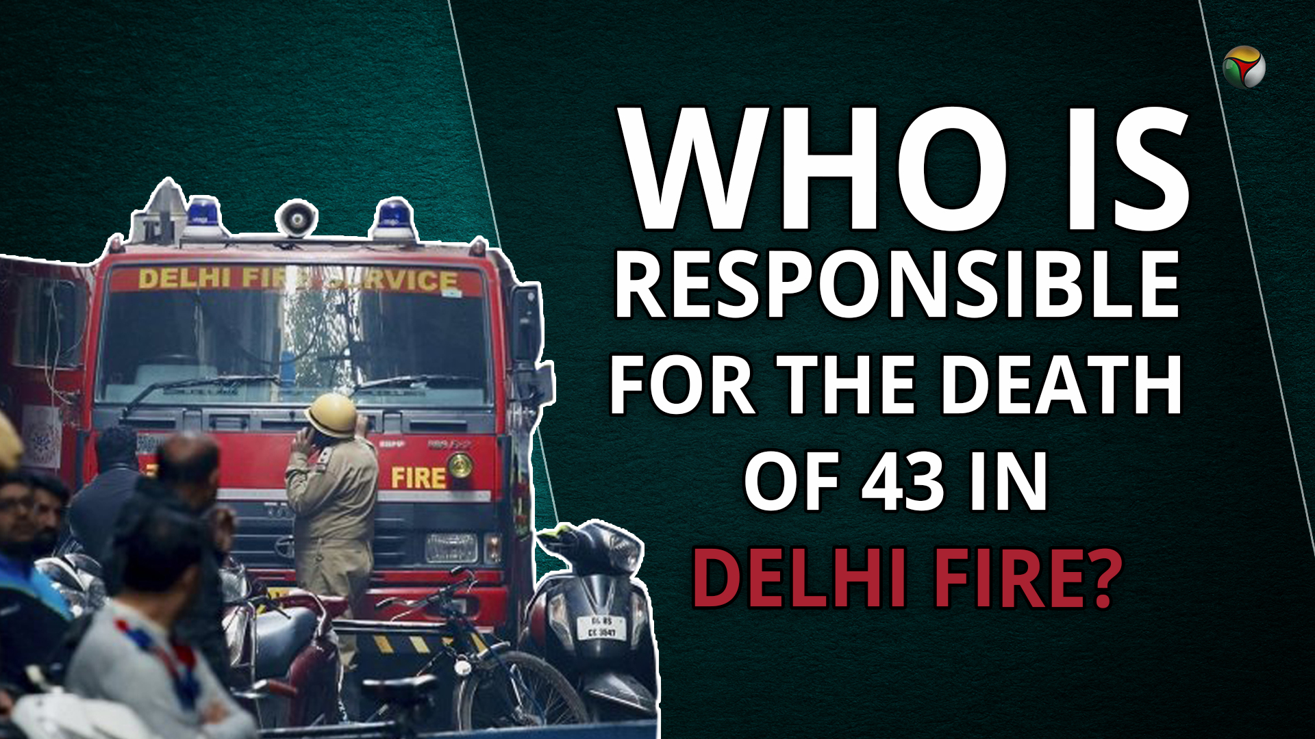 Who is responsible for the death of 43 in Delhi fire?