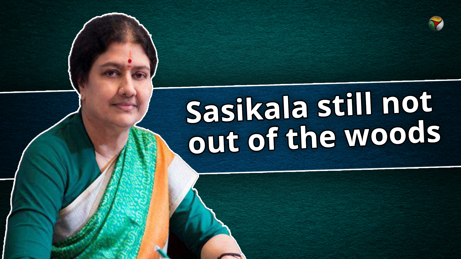 Sasikala still not out of the woods