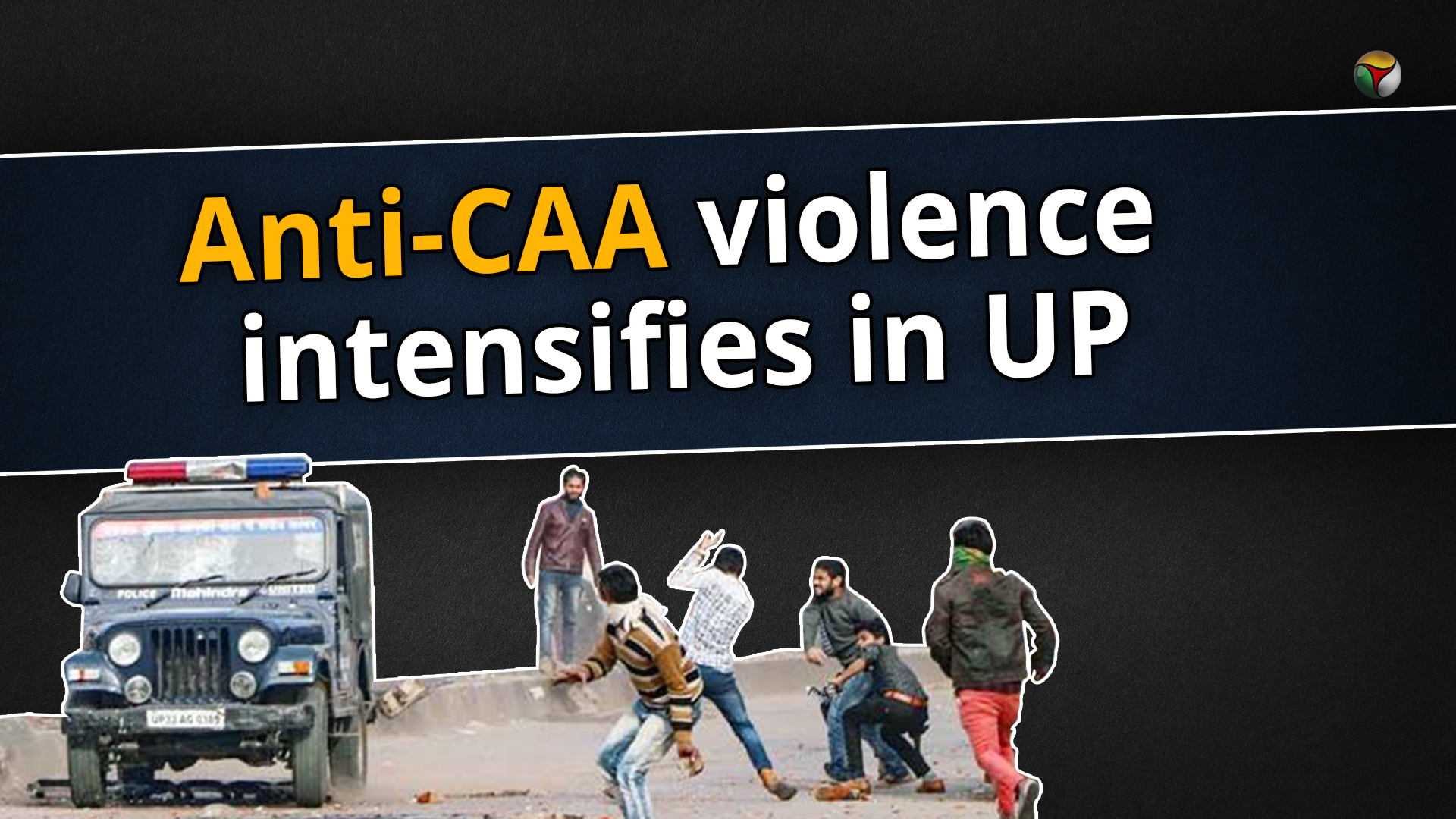 Anti-CAA violence intensifies in Uttar Pradesh