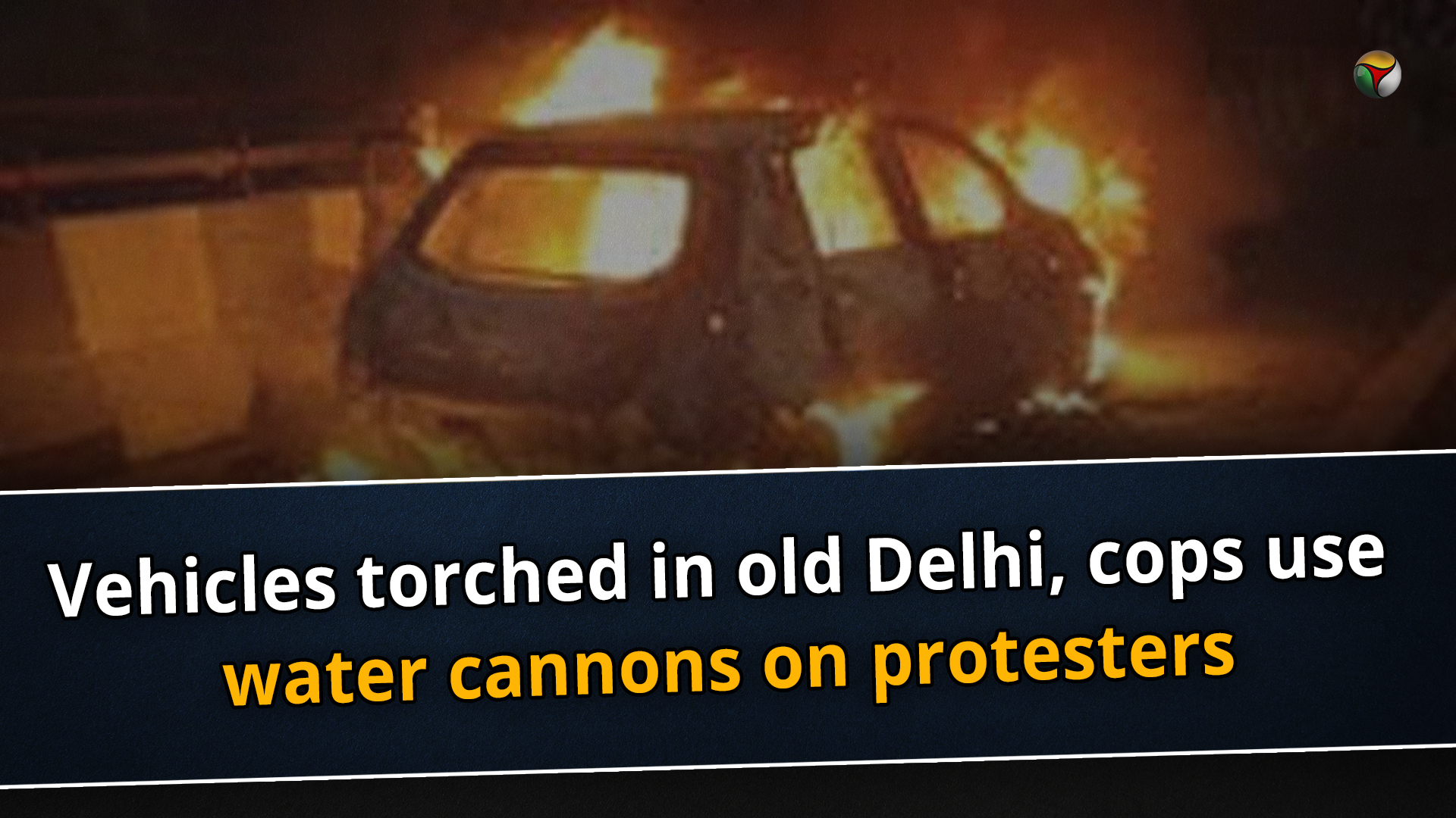 Vehicles torched in old Delhi, cops use water cannons on protesters
