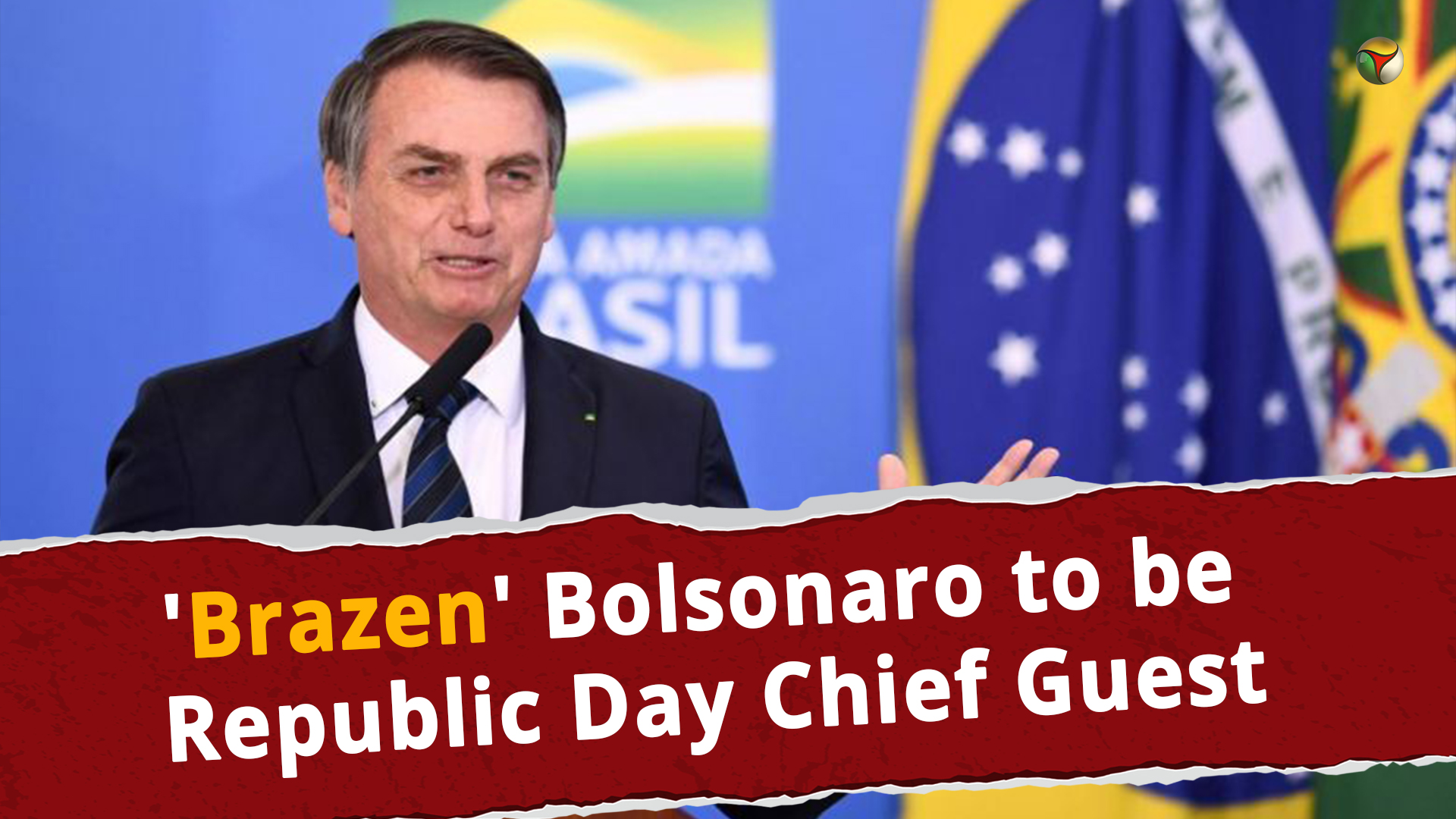 Brazen Bolsonaro to be Republic Day Chief Guest